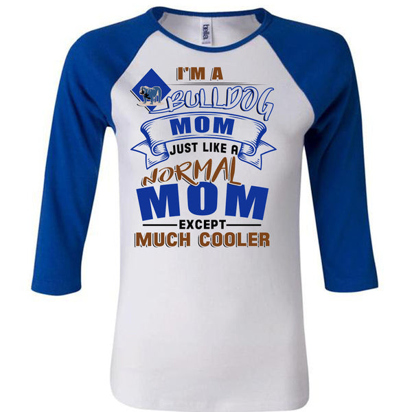 I'm A Bulldog Mom Just Like A Normal Mom Except Much Cooler T Shirt, I Love My Dog T Shirt, Awesome T-Shirts