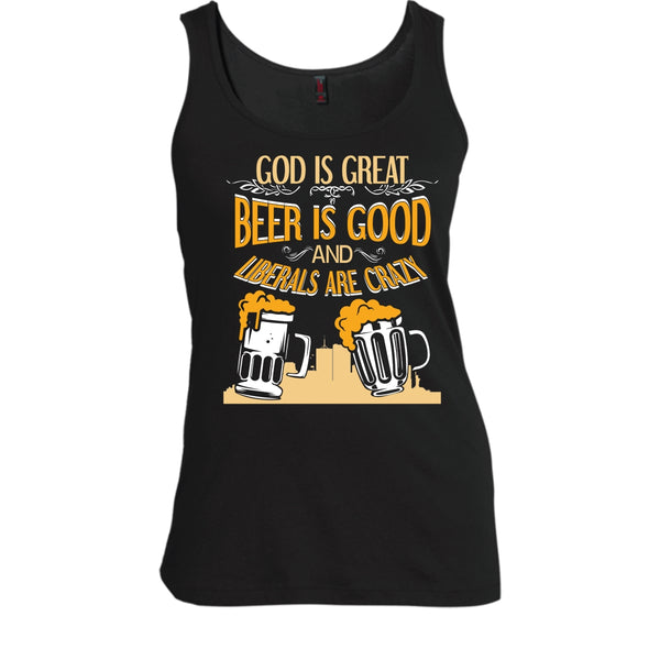God Is Great T Shirt, Beer Is Good Liberals Are Crazy Tank Top
