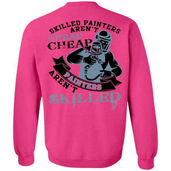 Being A Painter T Shirt, Skilled Painters Aren't Cheap Sweatshirt