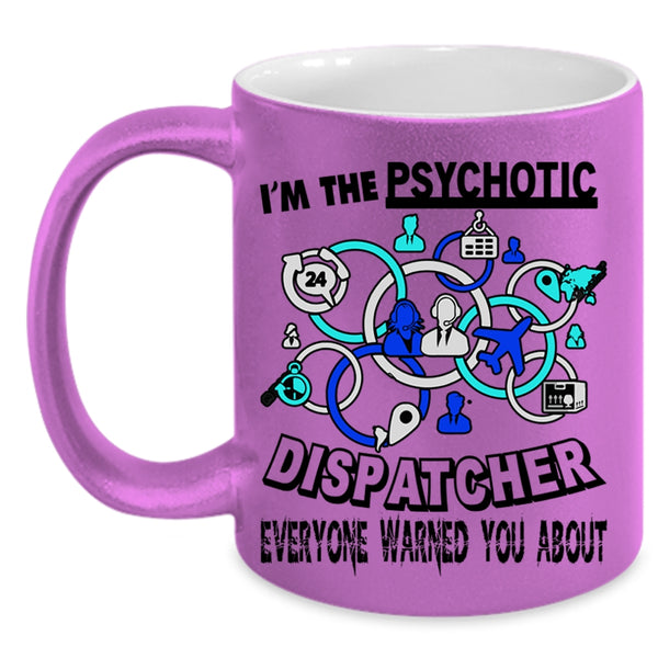 Cool Dispatcher Coffee Mug, I'm The Psychotic Dispatcher Accent Mug
