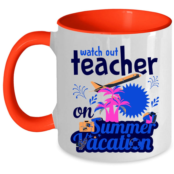 Watch Out Teacher On Summer Vacation Cup, Funny Teacher Mug