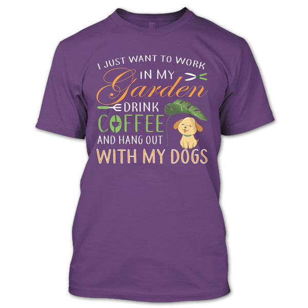 I Just Want To Work In My Garden T Shirt, Drink Coffe And Hang Out With My Dog T Shirt