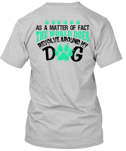 The World Does Revolve Around My Dog T Shirt, My Love T Shirt