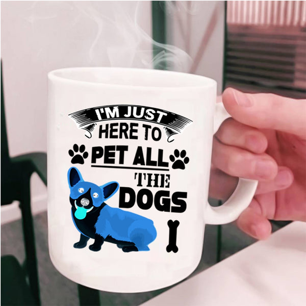 Dog Lovers Coffee Mug, I'm Just Here To Pet All The Dogs Cup