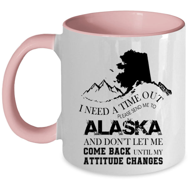Funny Coffee Mug, I Need A Time Out Please Send Me To Alaska Accent Mug