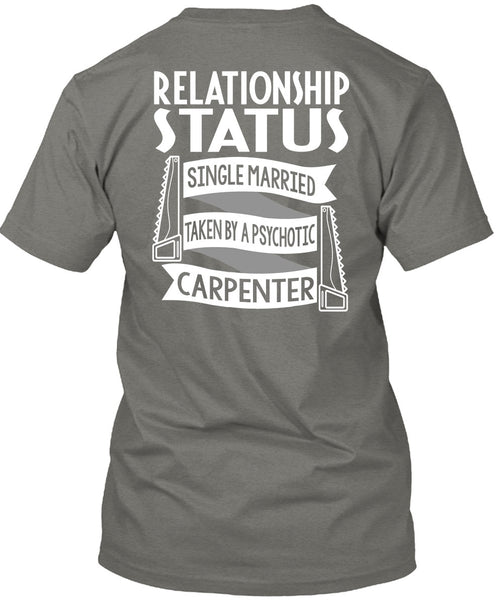 Married Taken By A Psychotic Carpenter T Shirt, Being A Carpenter T Shirt