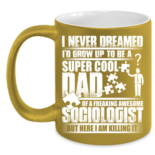 I'd Grow Up To Be A Dad Of A Sociologist Coffee Mug, Awesome Dad Coffee Cup