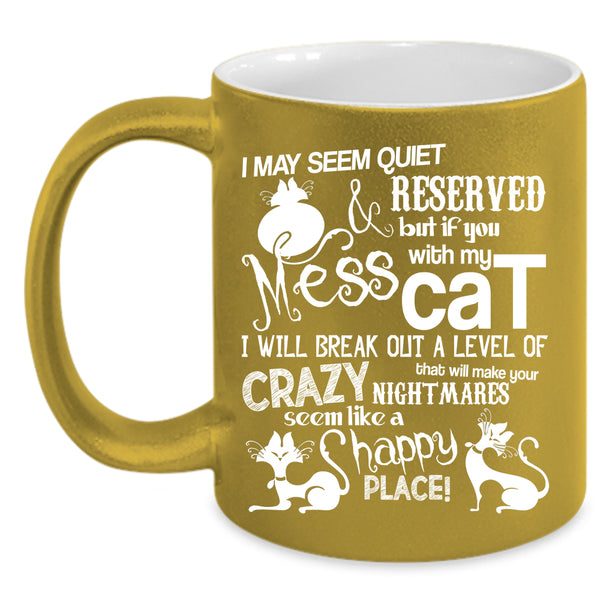 Don't Mess With My Cat Coffee Mug, I Will Break Out A Level Of Crazy Coffee Cup