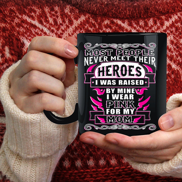 I Was Raised By Mine Coffee Mug, I Wear Pink For My Mom Coffee Cup