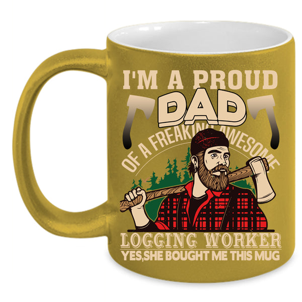 I'm A Proud Dad Of A Logging Worker Coffee Mug, Cool Dad Coffee Cup