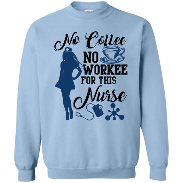 Funny Nurse T Shirt, No Coffee No Workee Sweatshirt