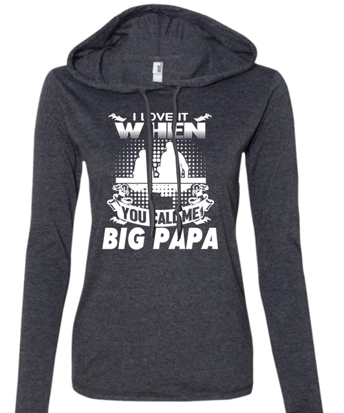 I Love It When You Call Me Big Papa T Shirt, Father's Day T Shirt (Anvil Ladies Ringspun Hooded)