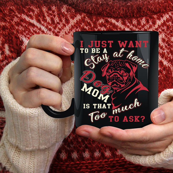 I Just Want To Be A Stay At Home Dog Mom Coffee Mug, Cute Dogs Coffee Cup