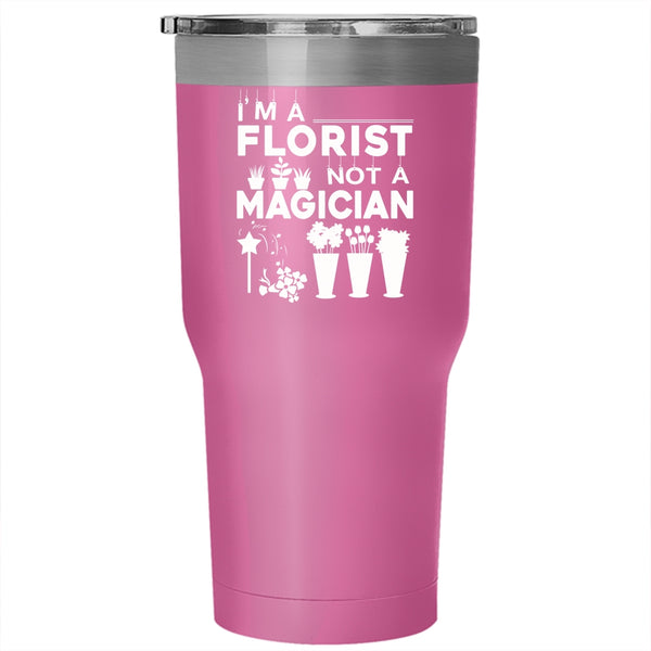 I'm A Florist Not A Magician Tumbler 30 oz Stainless Steel, Cute Gift For Florists Travel Mug