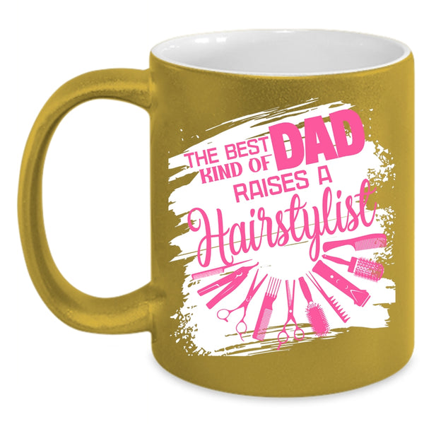 The Best Kind Of Dad Raises A Hairstylist Coffee Mug, Cute Dad Coffee Cup