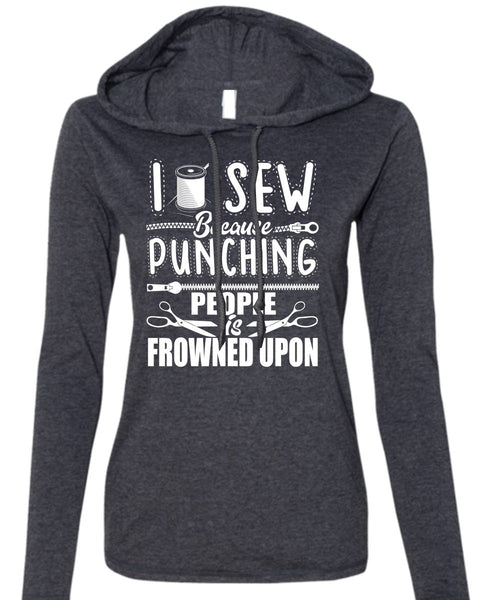 I Sew T Shirt, Punching People Is Frowned Upon T Shirt (Anvil Ladies Ringspun Hooded)