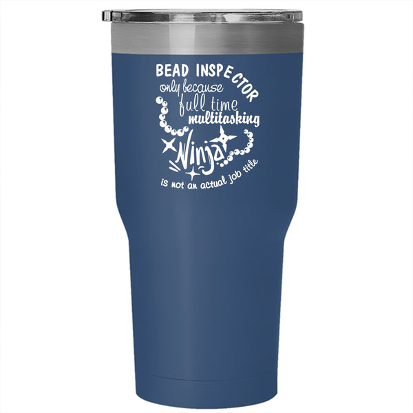 Bead Inspector Tumbler 30 oz Stainless Steel, Not An Actual Job Title Travel Mug