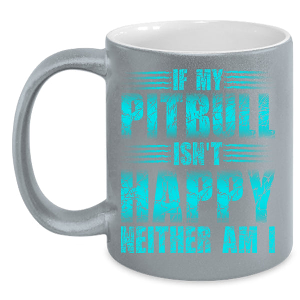 If My Pitbull Isn't Happy Neither Am I Coffee Mug, Cute Pitbull Coffee Cup