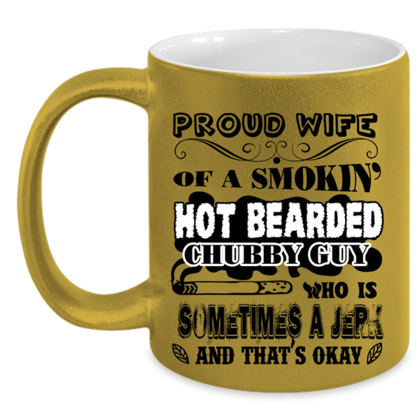 Cool Wife Coffee Mug, Proud Wife Of A Hot Bearded Chubby Guy Accent Mug