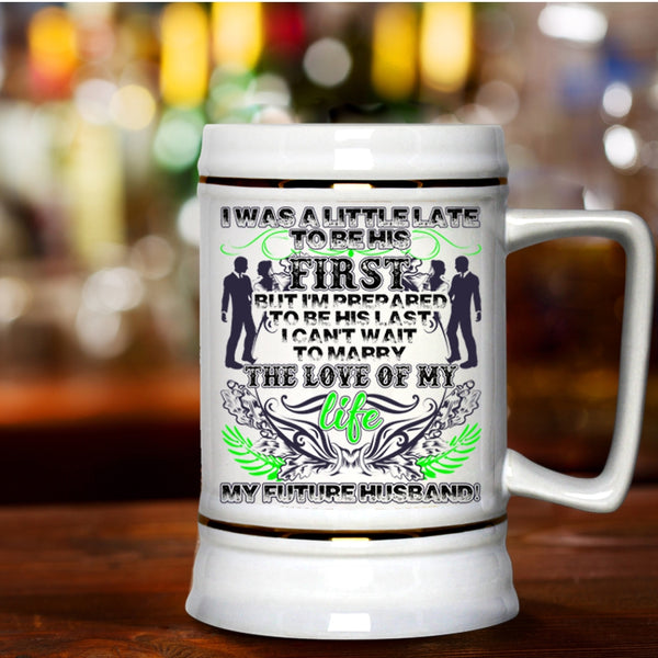 My Future Husband Beer Stein 22oz, I Was A Little Late To Be His First Beer Mug