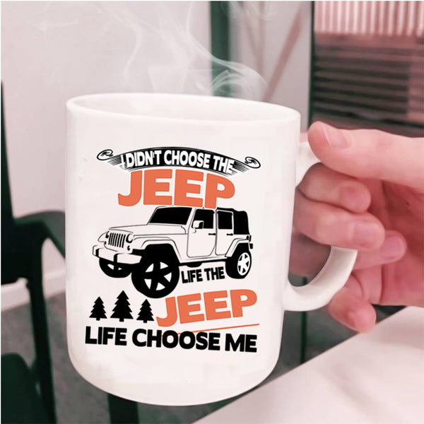 The Jeep Life Choose Me Coffee Mug, I Didn't Choose The Jeep Life Cup