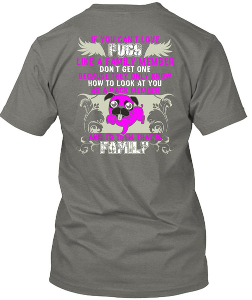 You Can't Love Pugs T Shirt, Like A Family Member T Shirt