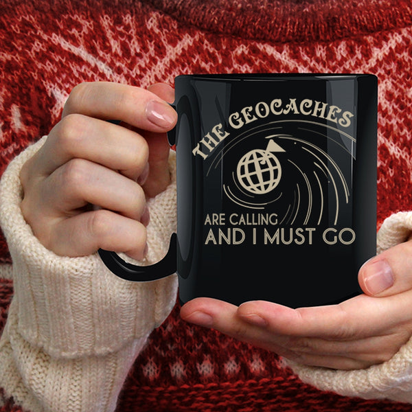 The Geaocaches Are Calling  Coffee Mug, I Must Go Coffee Cup