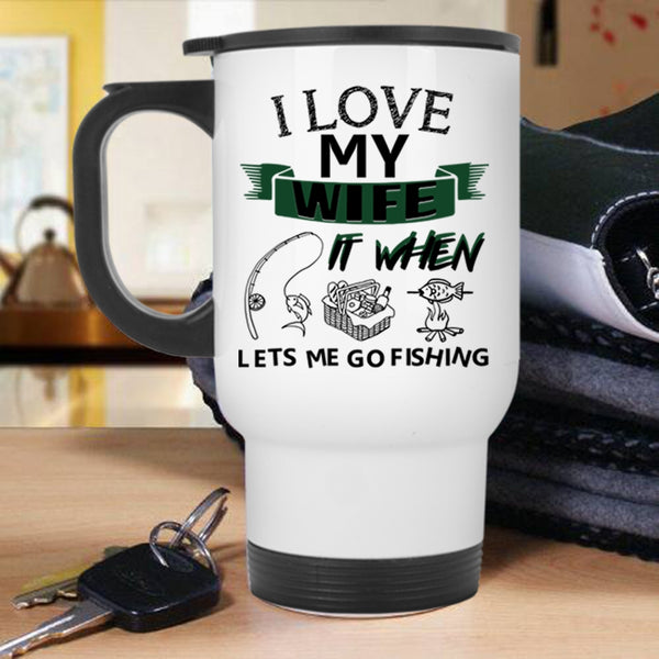 When Lets Me Go Fishing Travel Mug, I Love My Wife Mug