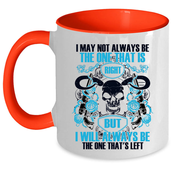 I Will Always Be The One That's Left Coffee Mug, I May Not Always Be The One That Is Right Accent Mug