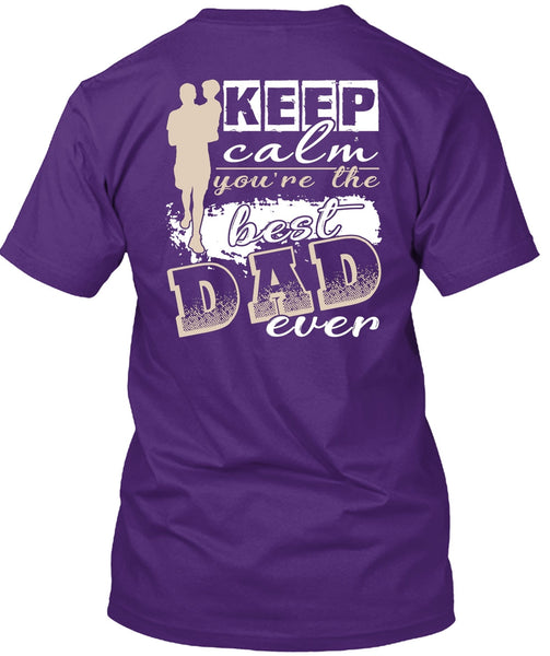 Keep Calm You're The Best Dad Ever T Shirt, Being A Papa T Shirt