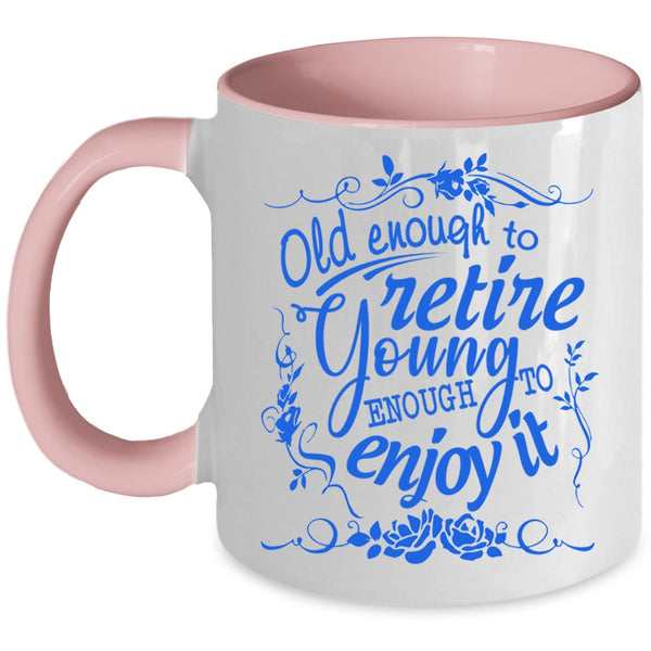 Young Enough To Enjoy It Coffee Mug, Old Enough To Retire Accent Mug