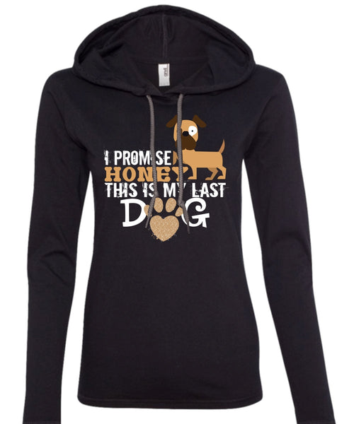 I Promise Honey This Is My Last Dog T Shirt, Favorite T Shirt (Anvil Ladies Ringspun Hooded)