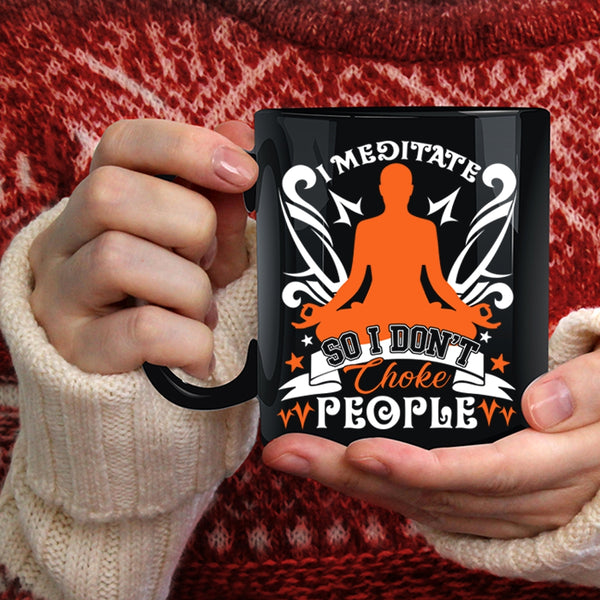 I Meditate Coffee Mug, I Don't Choke People Coffee Cup