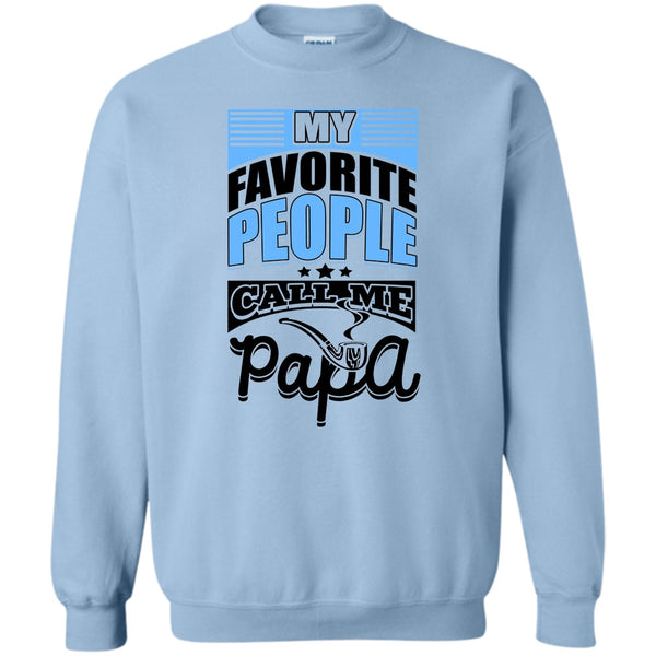 Father's Day Gift T Shirt, My Favorite People Call Me Papa Sweatshirt