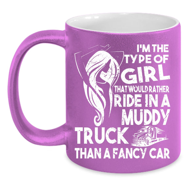 Ride In A Muddy Truck Than A Fancy Car Coffee Mug, Cute Girls Coffee Cup