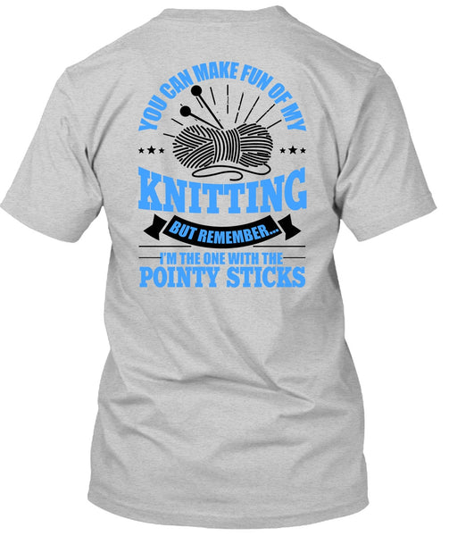 You Can Make Fun Of My Knitting T Shirt, Pointy Sticks T Shirt