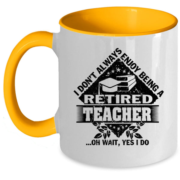 Funny Coffee Mug, I Don't Always Enjoy Being A Retired Teacher Accent Mug