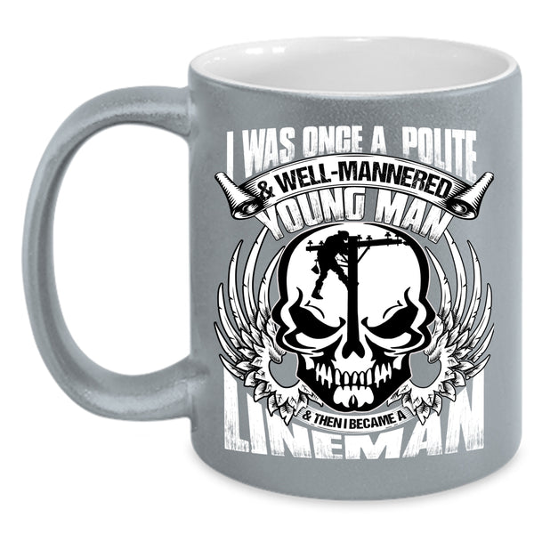 I Was Once A Polite And Young Man Coffee Mug, I Became A Lineman Coffee Cup