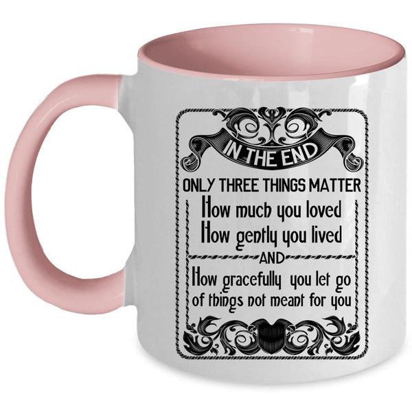 How Gently You Lived Coffee Mug, Only Three Things Matter How Much You Loved Accent Mug