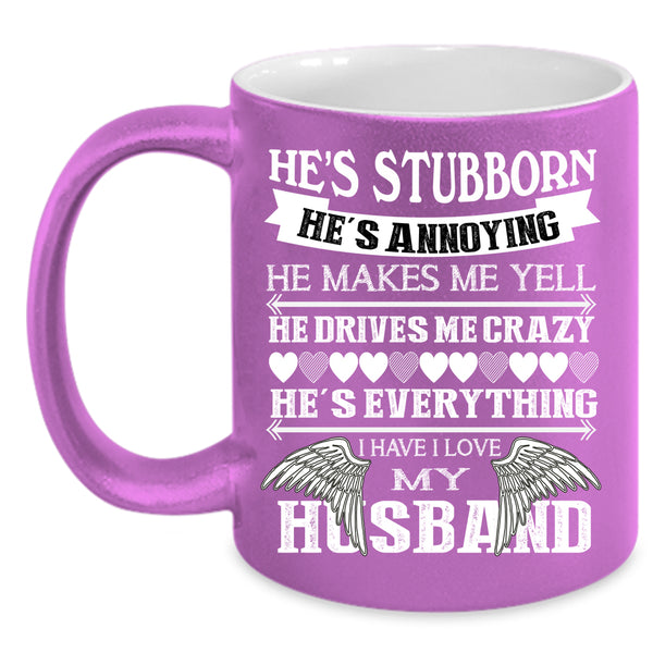 I Love My Husband Coffee Mug, He's Stubborn Coffee Cup