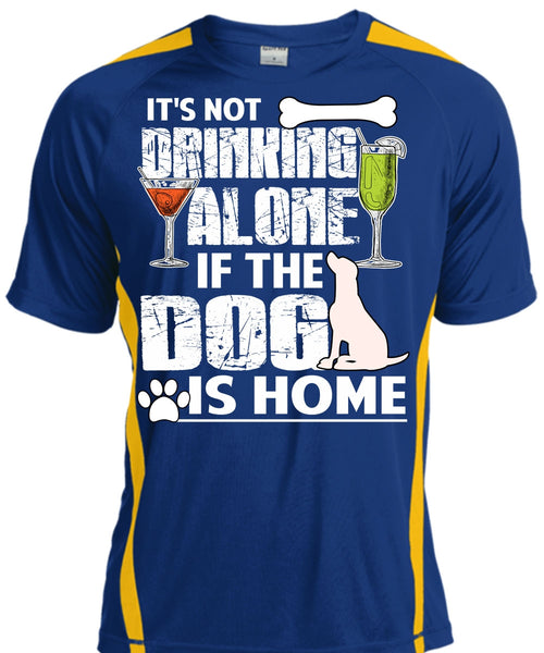 The Dog Is Home T Shirt, It's Not Drinking Alone T Shirt, Cool Shirt