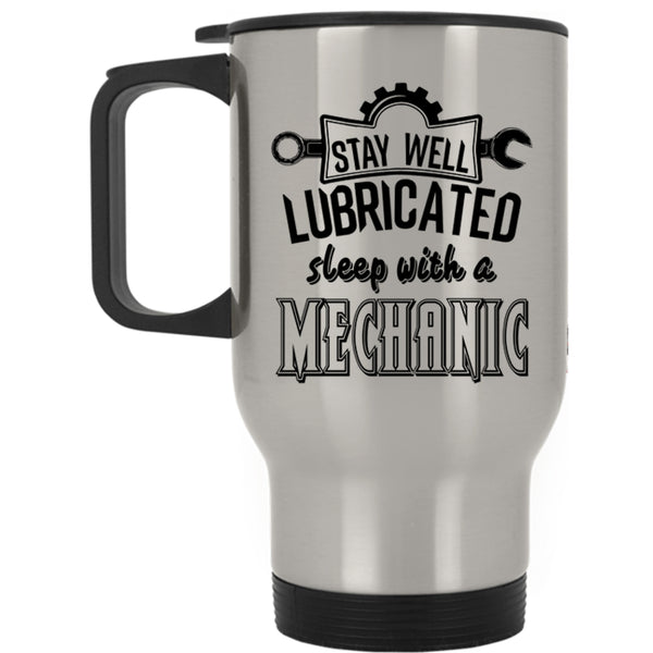 Funny Travel Mug, Stay Well Lubricated Sleep With A Mechanic Mug