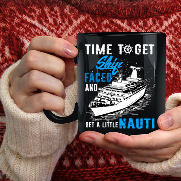 Time To Get Ship Faced Coffee Mug, Get A Little Nauti Coffee Cup