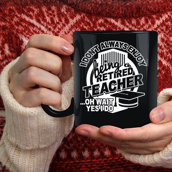 I Always Enjoy Being Retired Teacher Coffee Mug, Cool Teacher Coffee Cup