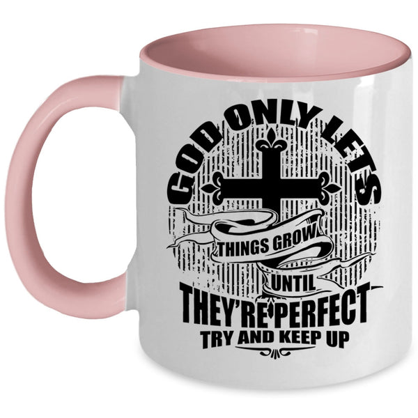 They're Perfect Try And Keep up Coffee Mug, God Only Lets Things Grow Accent Mug