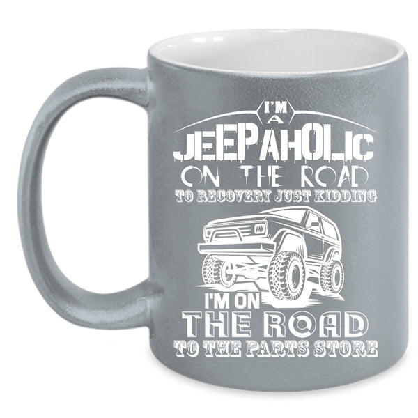 I'm A Jeepaholic On The Road Coffee Mug, Gift For Jeepaholic Coffee Cup