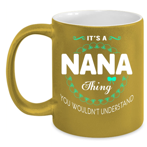 It's A Nana Thing Coffee Mug, You Wouldn't Understand Coffee Cup