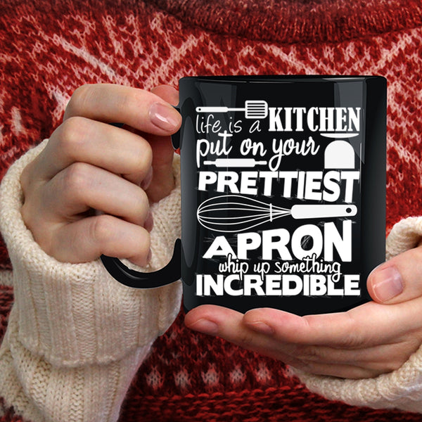 Life Is A Kitchen Put On Prettiest Apron Coffee Mug, Cool Chef Coffee Cup