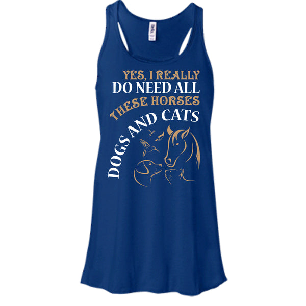 Yes I Realy Do Need All T Shirt, These Horses Dog And Cat T Shirt, Cool T Shirt