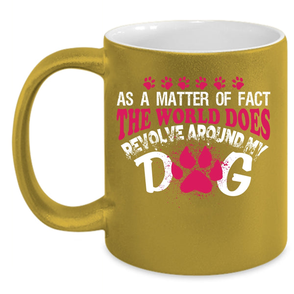 The World Does Revolve Around My Dog Coffee Mug, Lovely Dog Coffee Cup